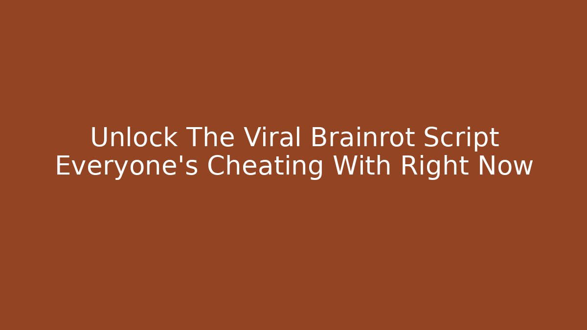 Unlock The Viral Brainrot Script Everyone's Cheating With Right Now