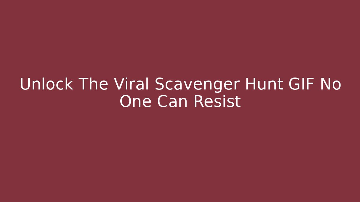 Unlock The Viral Scavenger Hunt GIF No One Can Resist