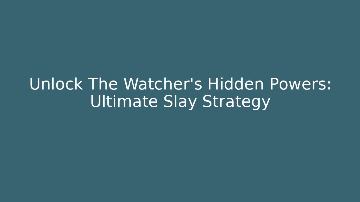 Unlock The Watcher's Hidden Powers: Ultimate Slay Strategy