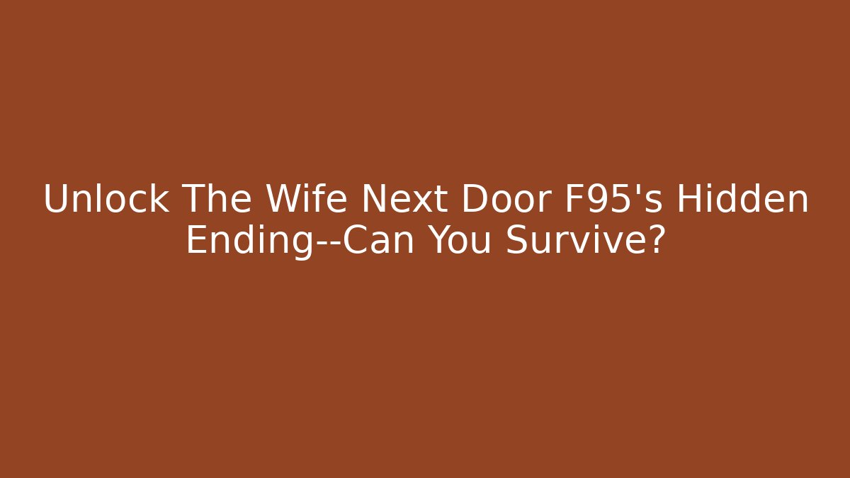 Unlock The Wife Next Door F95’s Hidden Ending—Can You Survive?