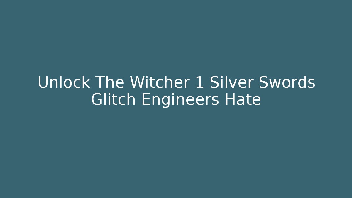 Unlock The Witcher 1 Silver Swords Glitch Engineers Hate - Felix Cat Insurance