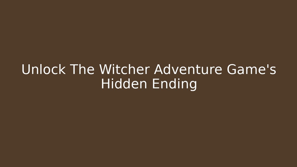 Unlock The Witcher Adventure Game's Hidden Ending