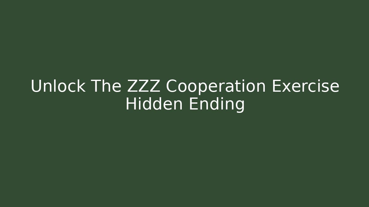 Unlock The ZZZ Cooperation Exercise Hidden Ending