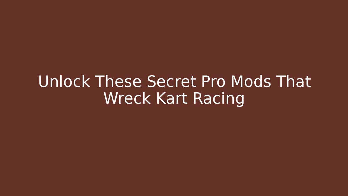 Unlock These Secret Pro Mods That Wreck Kart Racing