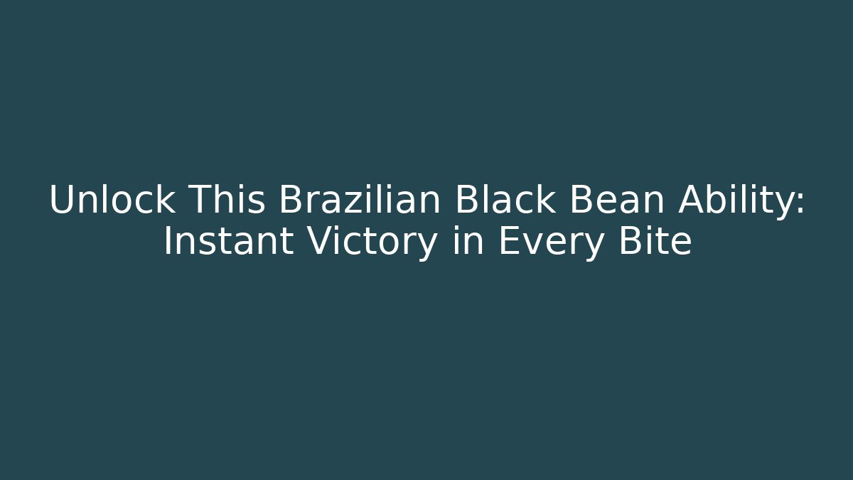Unlock This Brazilian Black Bean Ability: Instant Victory in Every Bite