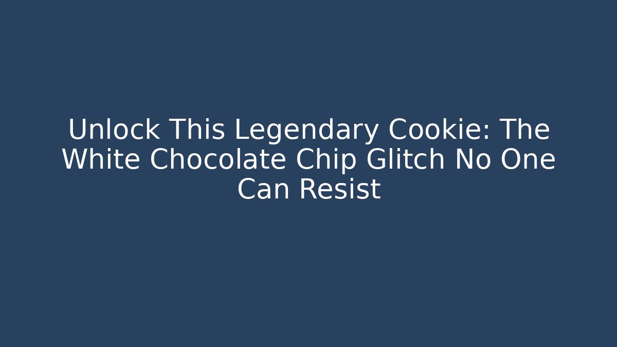Unlock This Legendary Cookie: The White Chocolate Chip Glitch No One Can Resist - Felix Cat Insurance