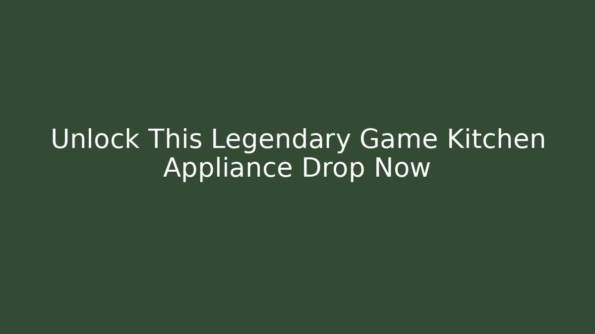 Unlock This Legendary Game Kitchen Appliance Drop Now