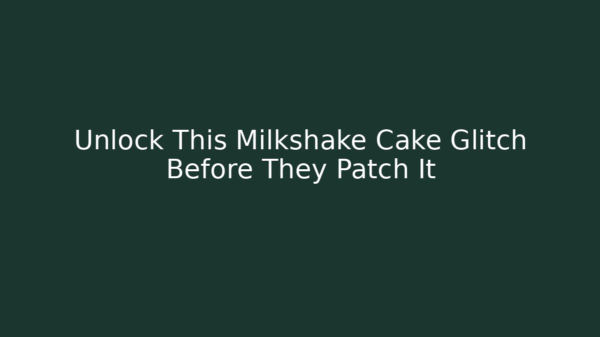 Unlock This Milkshake Cake Glitch Before They Patch It