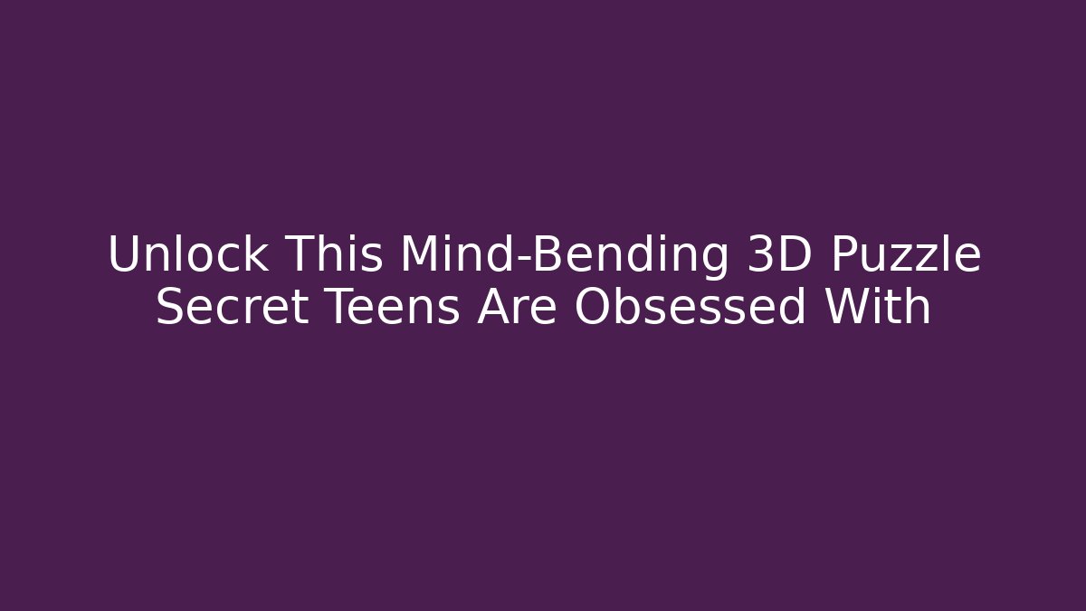 Unlock This Mind-Bending 3D Puzzle Secret Teens Are Obsessed With