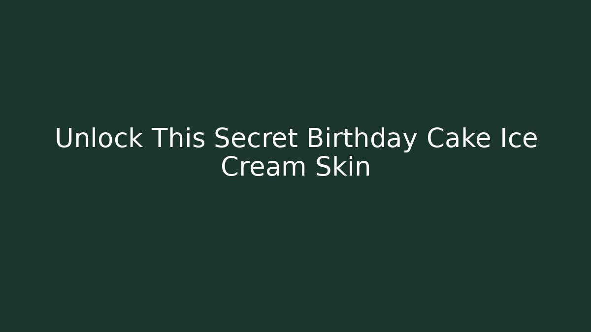 Unlock This Secret Birthday Cake Ice Cream Skin