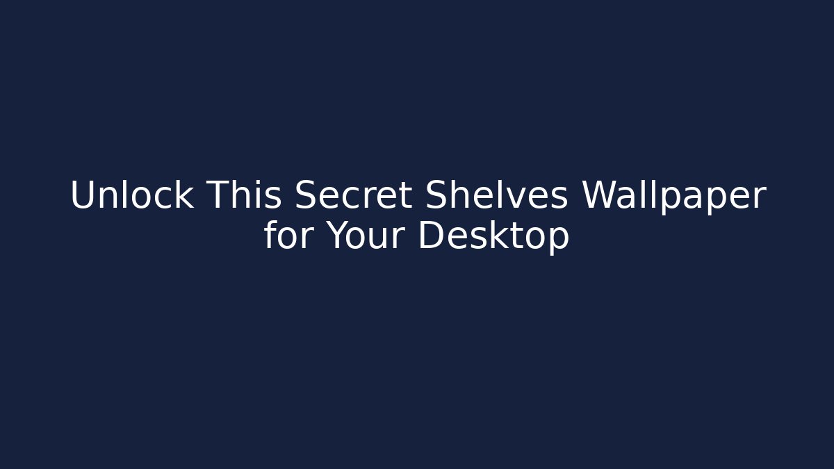 Unlock This Secret Shelves Wallpaper for Your Desktop