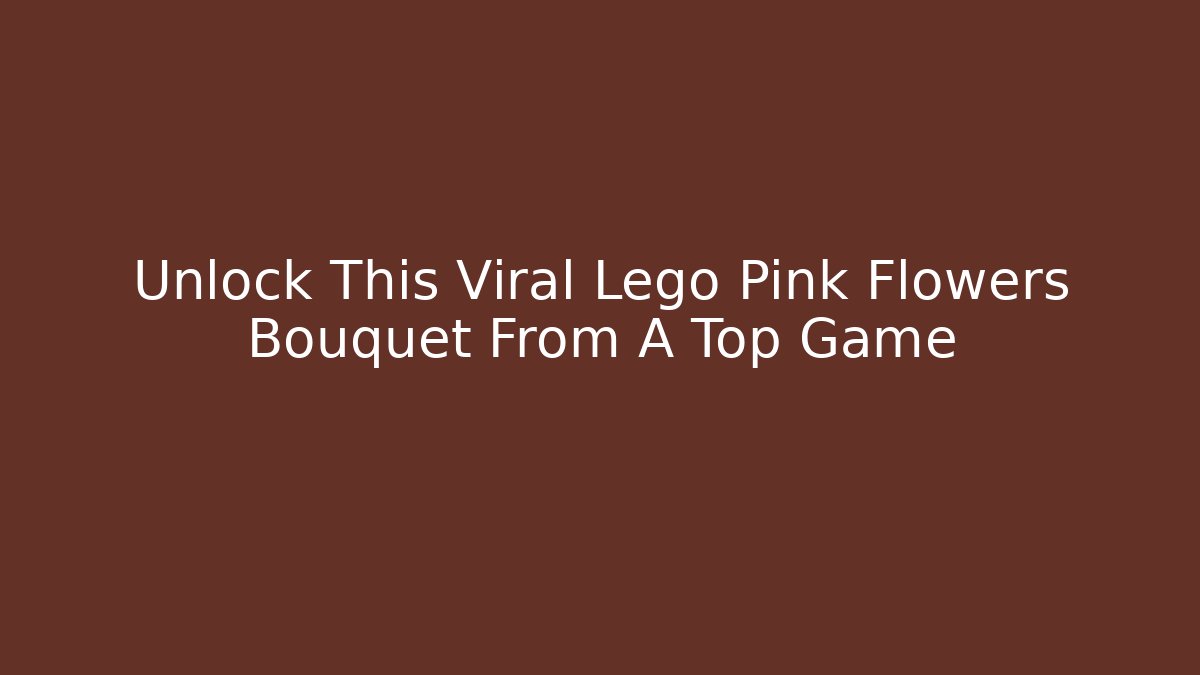 Unlock This Viral Lego Pink Flowers Bouquet From A Top Game