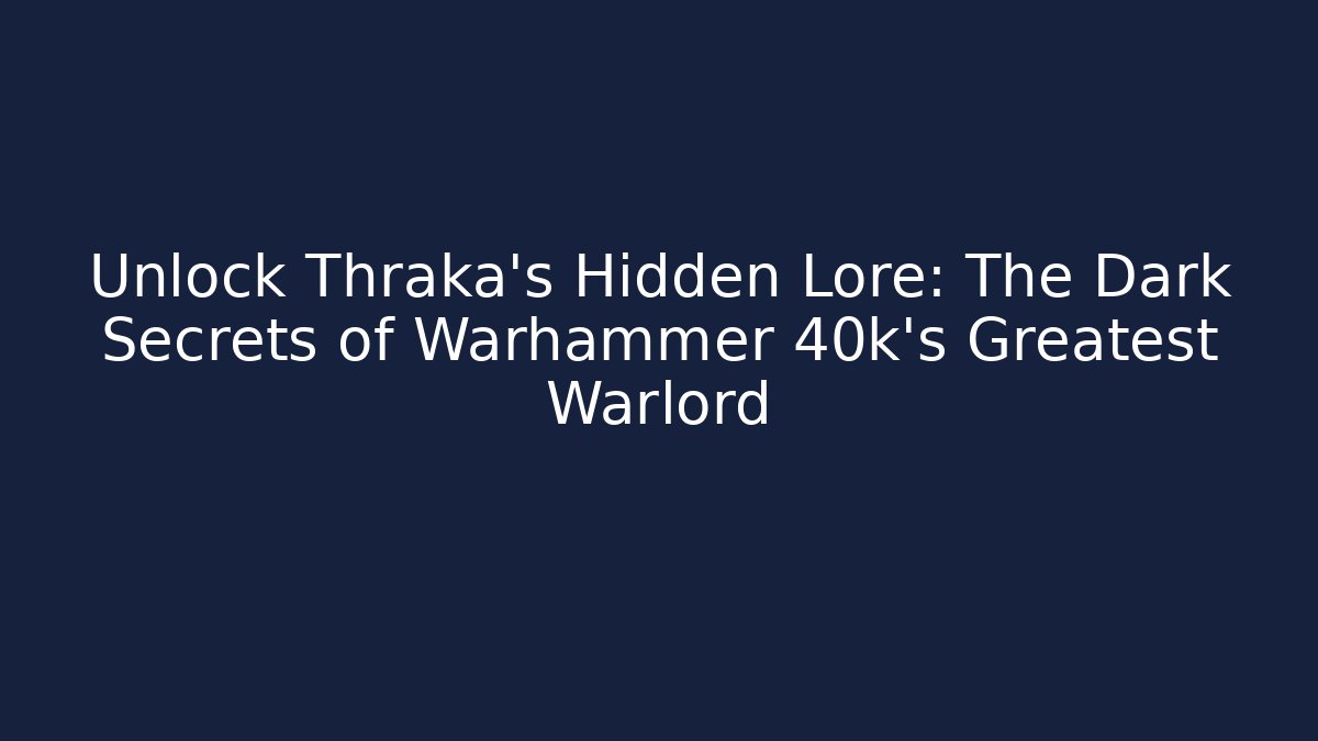 Unlock Thraka's Hidden Lore: The Dark Secrets of Warhammer 40k's Greatest Warlord