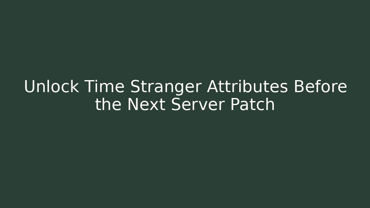 Unlock Time Stranger Attributes Before the Next Server Patch