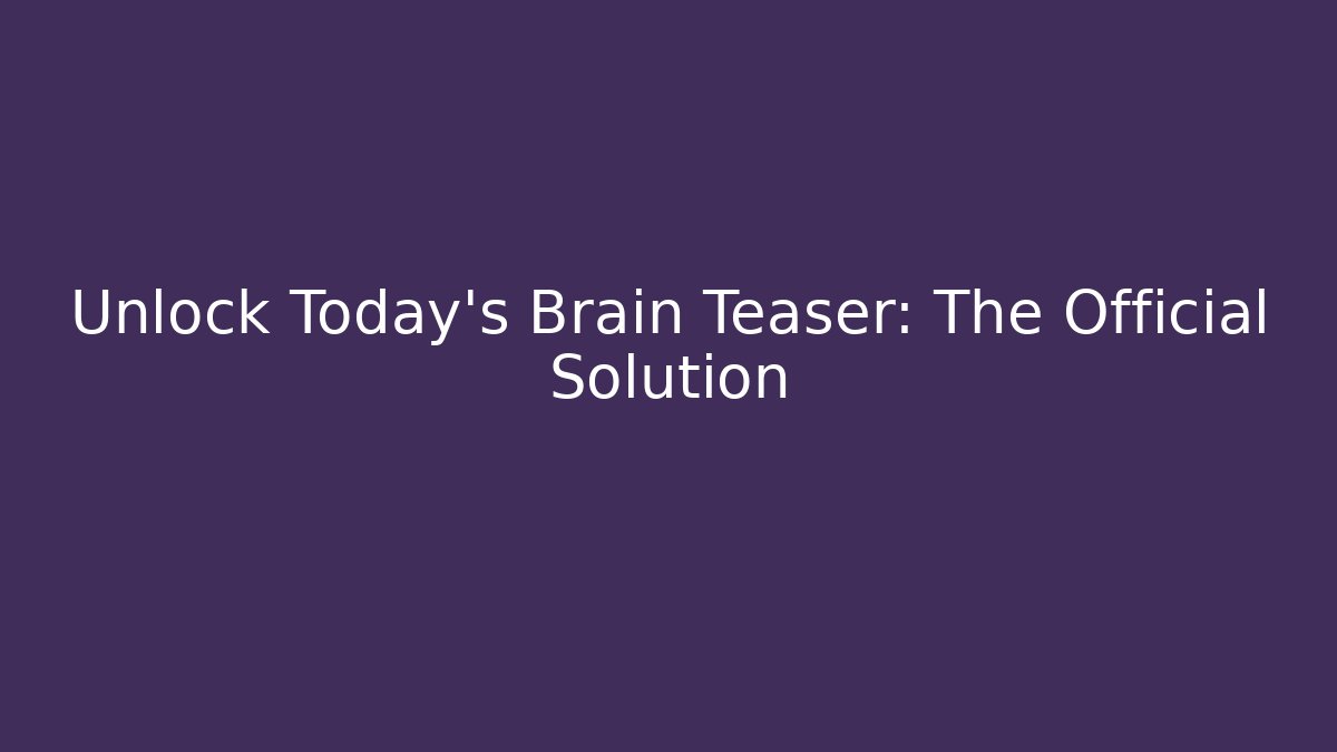 Unlock Today's Brain Teaser: The Official Solution