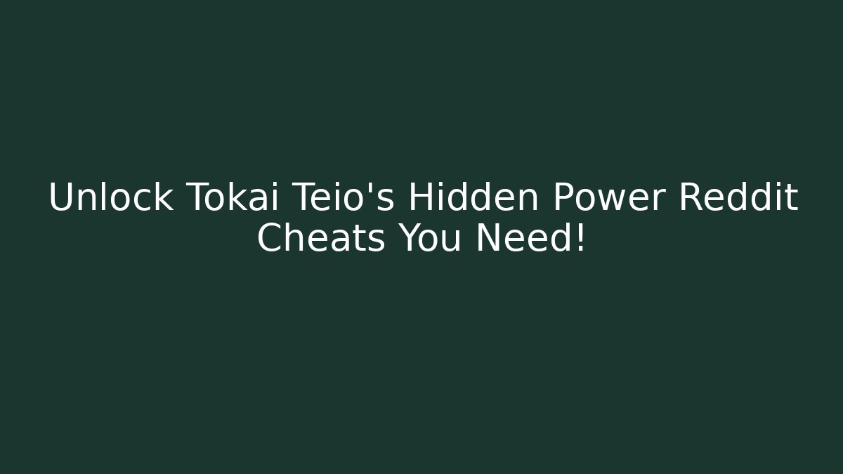 Unlock Tokai Teio's Hidden Power Reddit Cheats You Need!