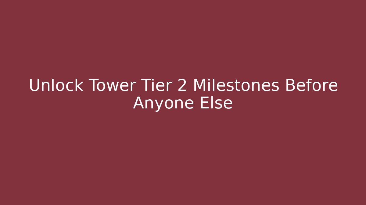 Unlock Tower Tier 2 Milestones Before Anyone Else