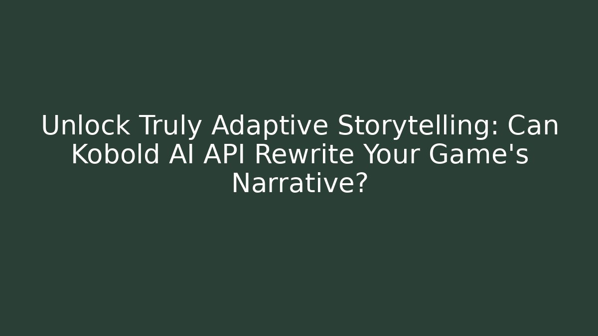 Unlock Truly Adaptive Storytelling: Can Kobold AI API Rewrite Your Game's Narrative?