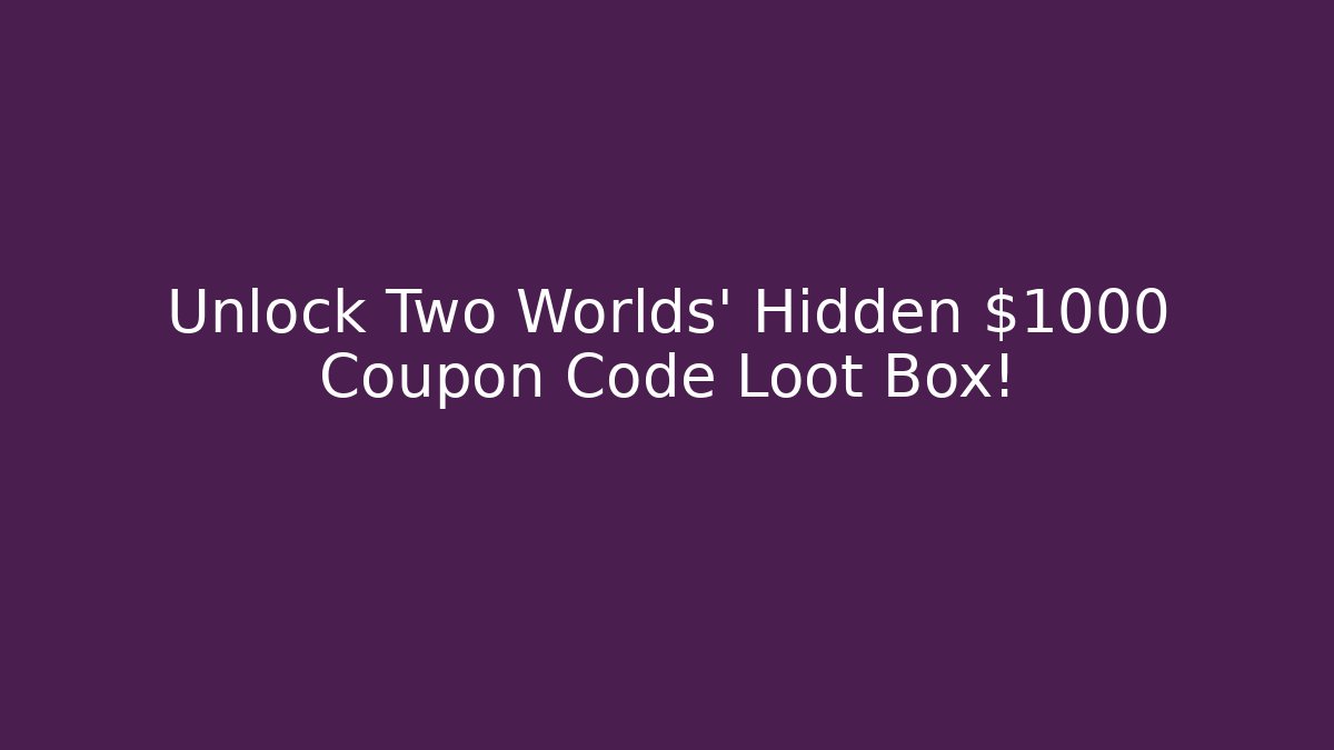 Unlock Two Worlds' Hidden $1000 Coupon Code Loot Box!
