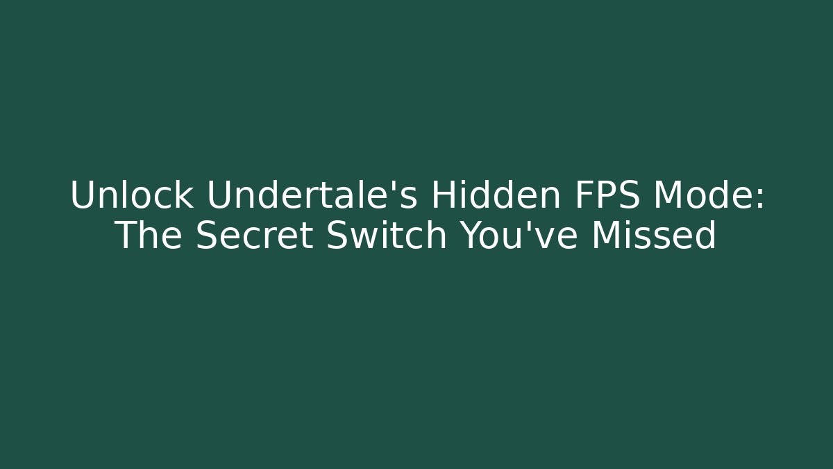 Unlock Undertale’s Hidden FPS Mode: The Secret Switch You’ve Missed