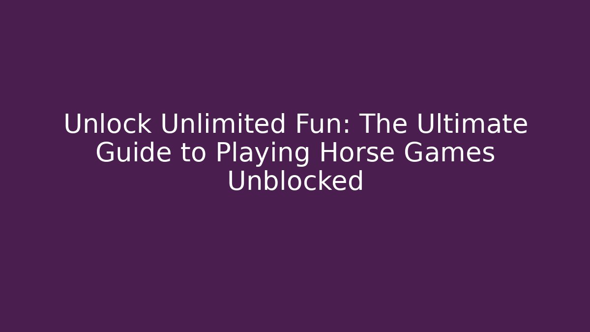Unlock Unlimited Fun: The Ultimate Guide to Playing Horse Games Unblocked - Felix Cat Insurance
