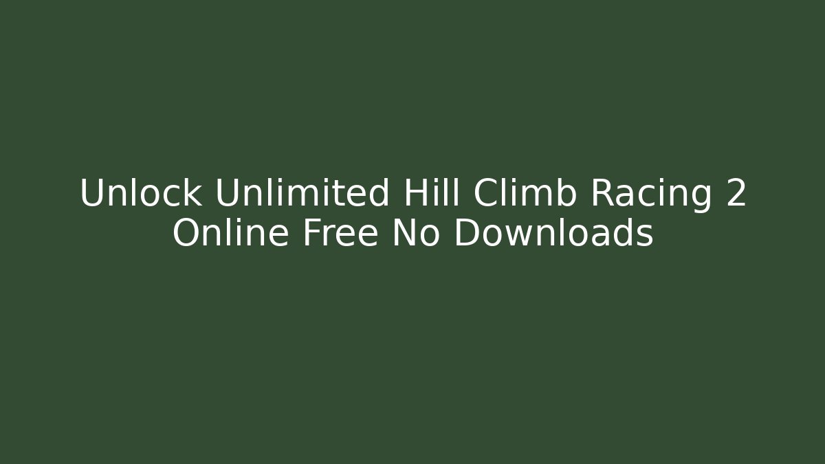 Unlock Unlimited Hill Climb Racing 2 Online Free No Downloads