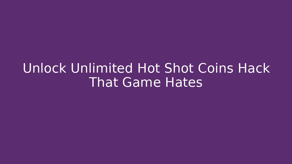 Unlock Unlimited Hot Shot Coins Hack That Game Hates