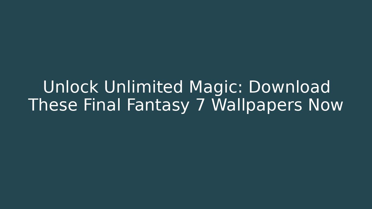 Unlock Unlimited Magic: Download These Final Fantasy 7 Wallpapers Now
