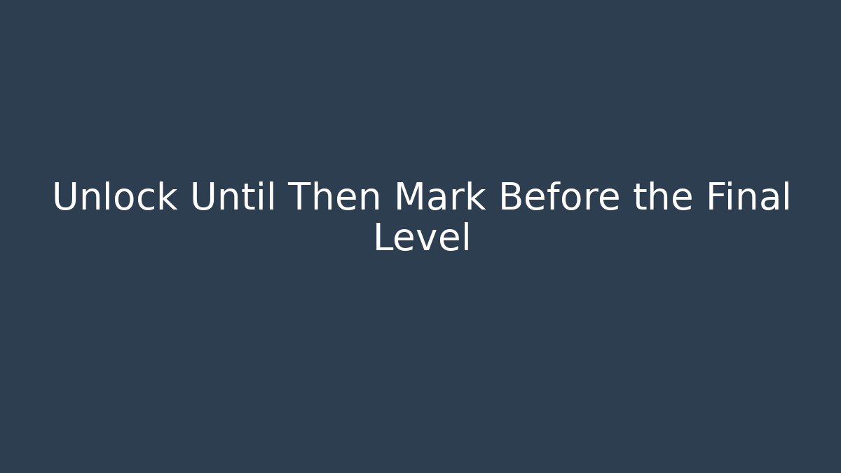 Unlock Until Then Mark Before the Final Level