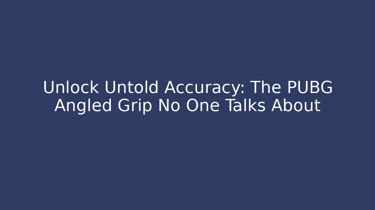 Unlock Untold Accuracy: The PUBG Angled Grip No One Talks About