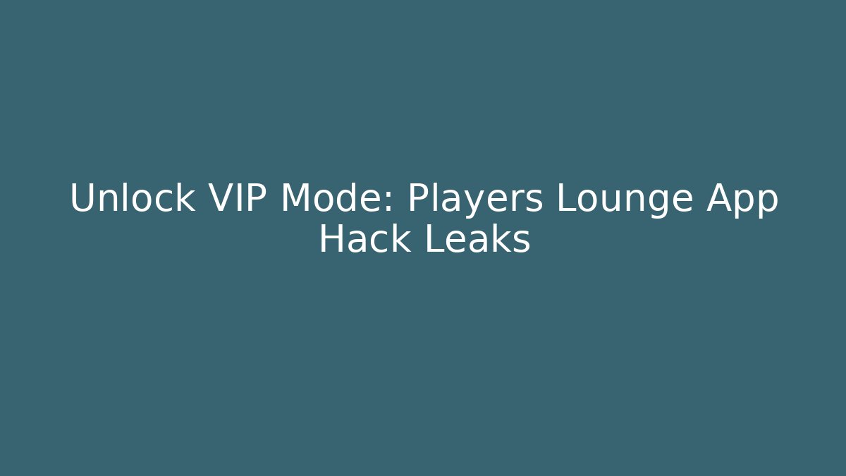 Unlock VIP Mode: Players Lounge App Hack Leaks