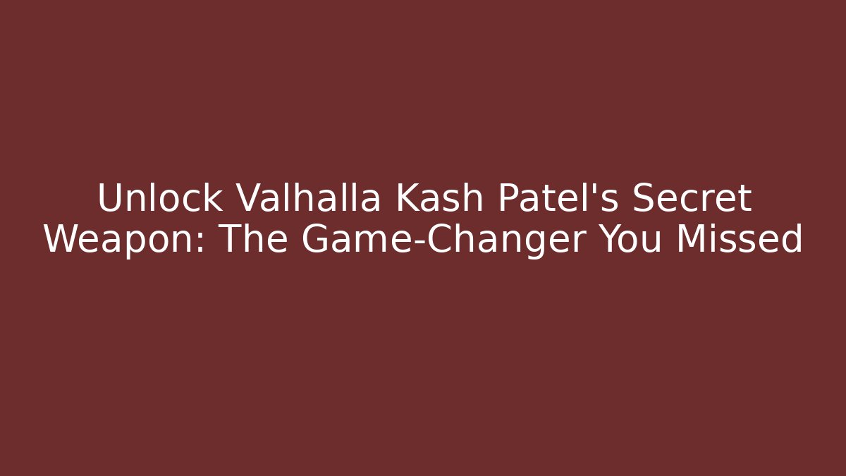 Unlock Valhalla Kash Patel's Secret Weapon: The Game-Changer You Missed