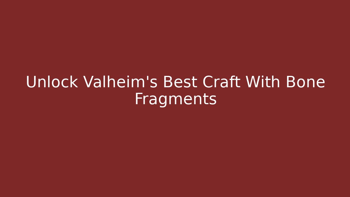 Unlock Valheim's Best Craft With Bone Fragments