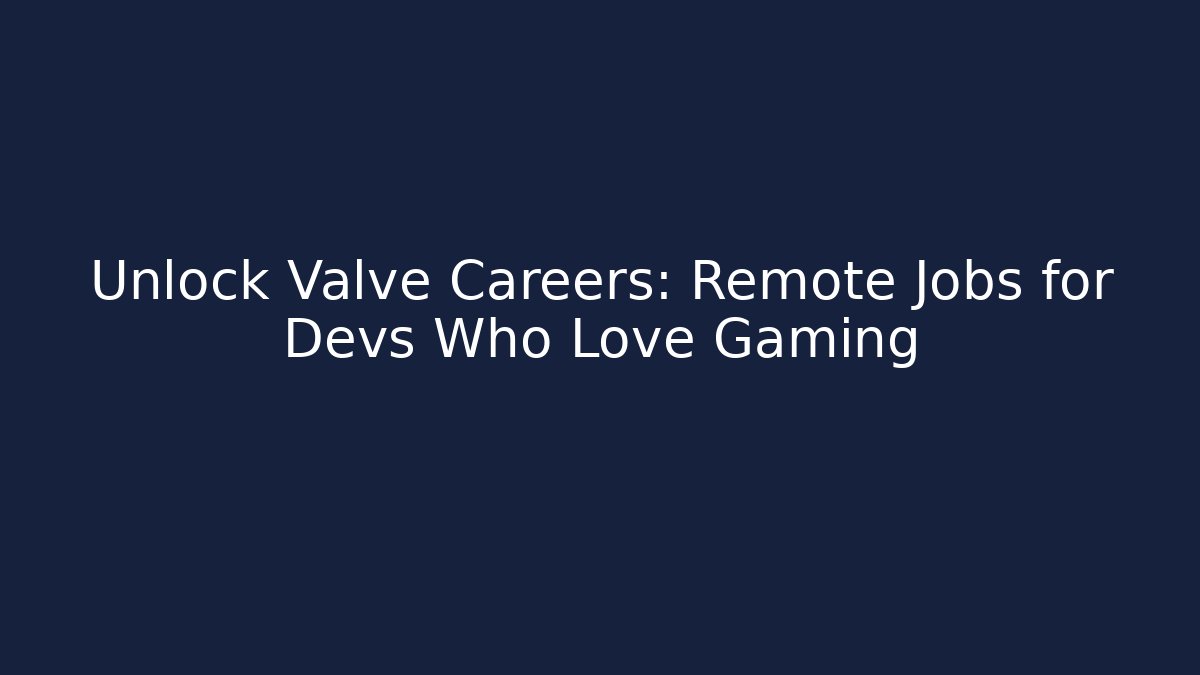 Unlock Valve Careers: Remote Jobs for Devs Who Love Gaming