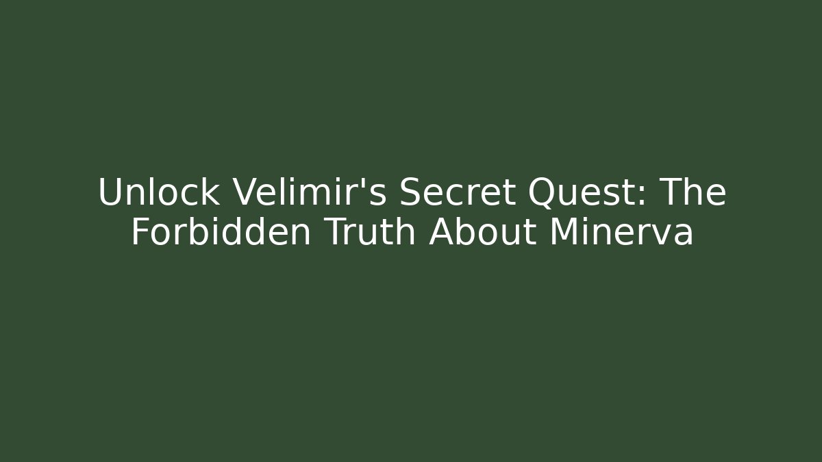 Unlock Velimir's Secret Quest: The Forbidden Truth About Minerva
