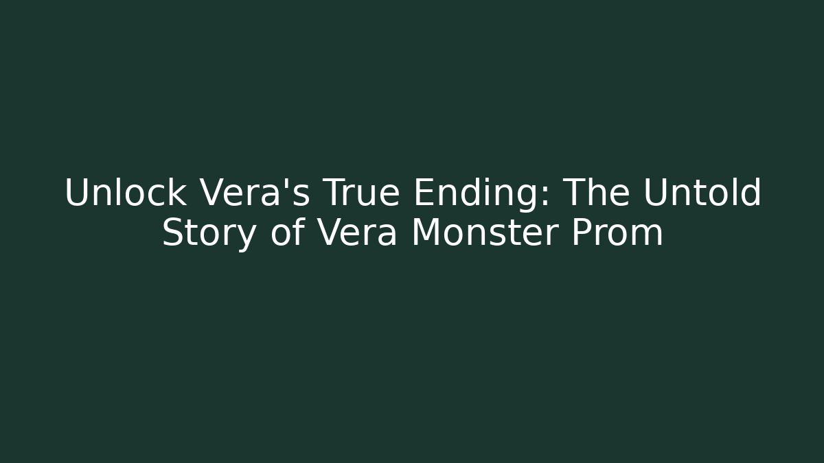 Unlock Vera's True Ending: The Untold Story of Vera Monster Prom