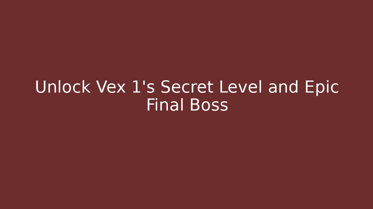 Unlock Vex 1’s Secret Level and Epic Final Boss