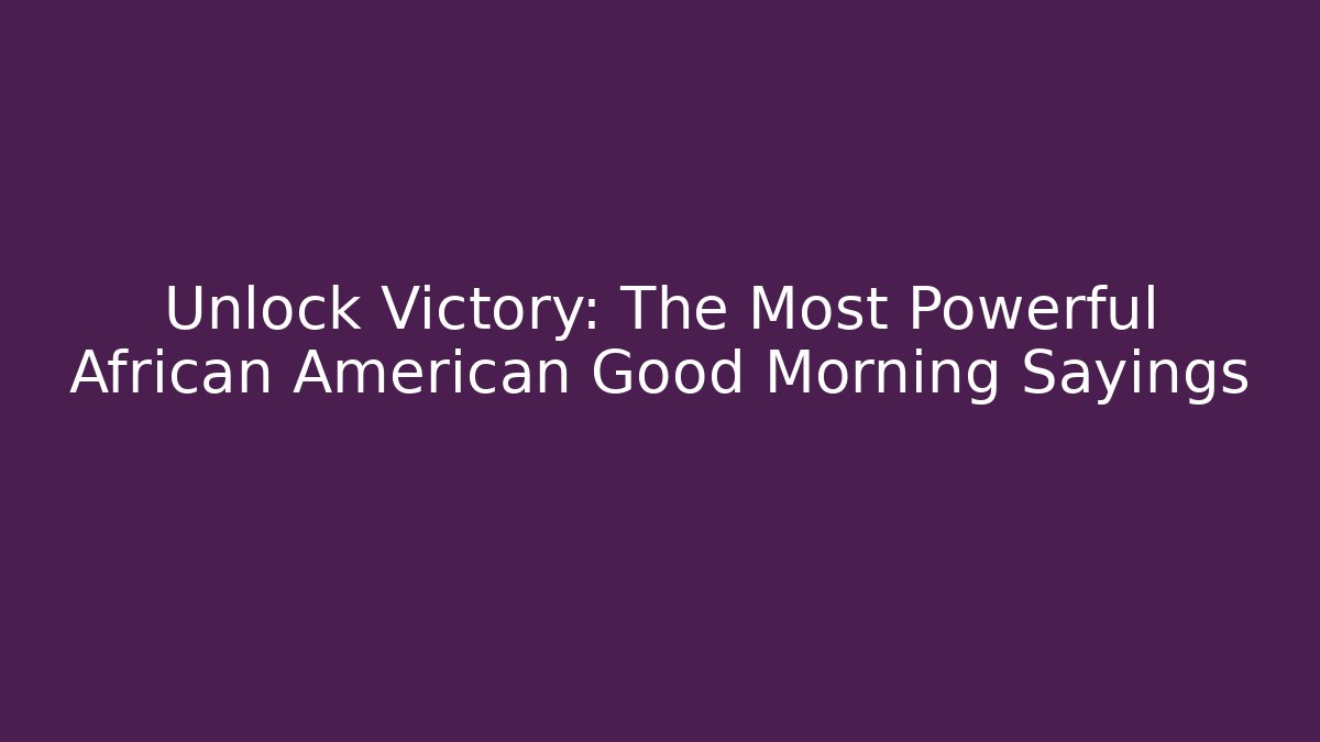 Unlock Victory: The Most Powerful African American Good Morning Sayings