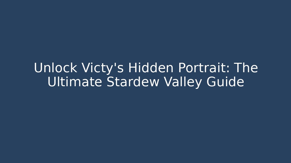 Unlock Victy's Hidden Portrait: The Ultimate Stardew Valley Guide
