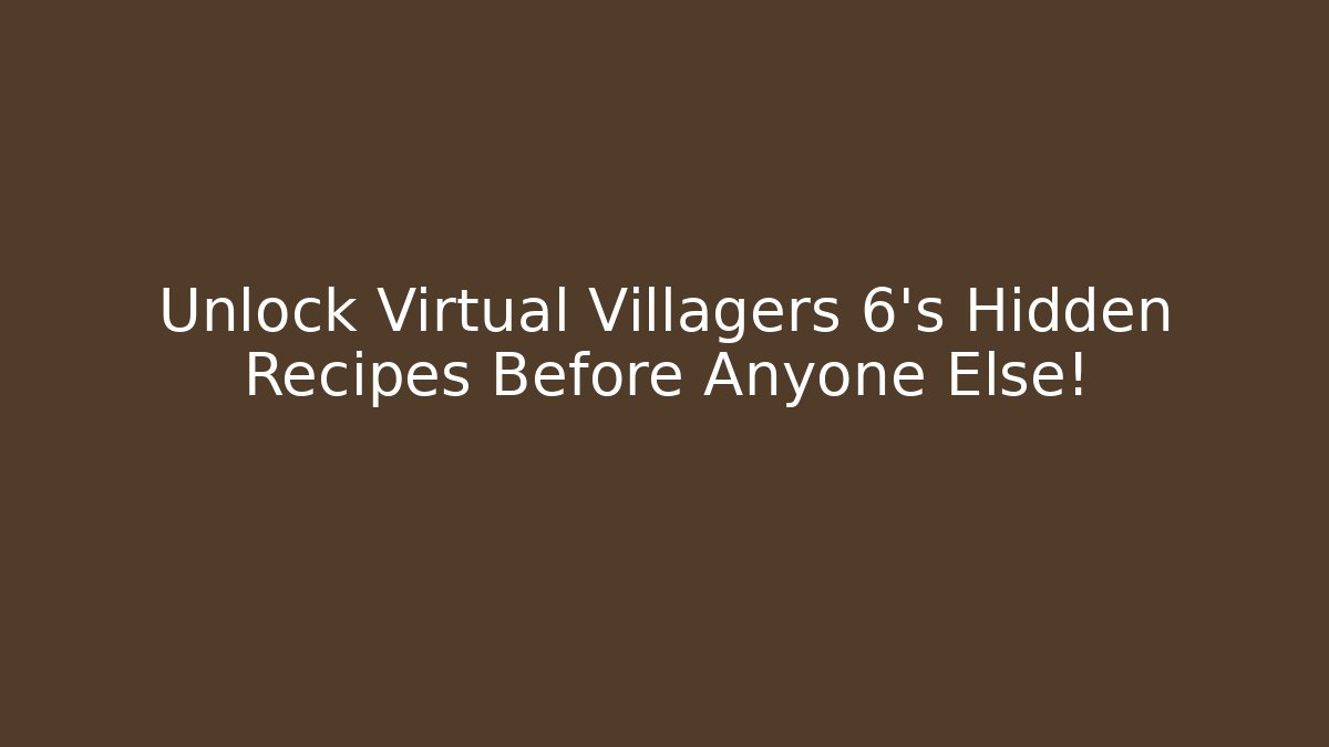 Unlock Virtual Villagers 6's Hidden Recipes Before Anyone Else! - Felix Cat Insurance