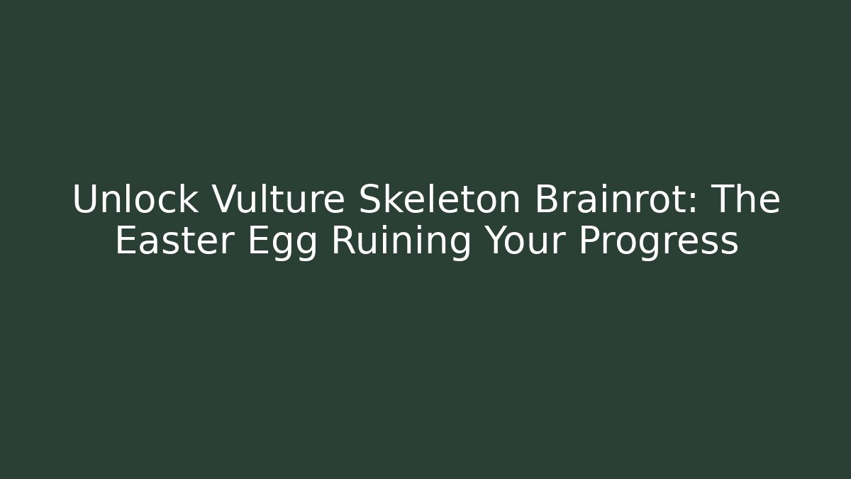 Unlock Vulture Skeleton Brainrot: The Easter Egg Ruining Your Progress