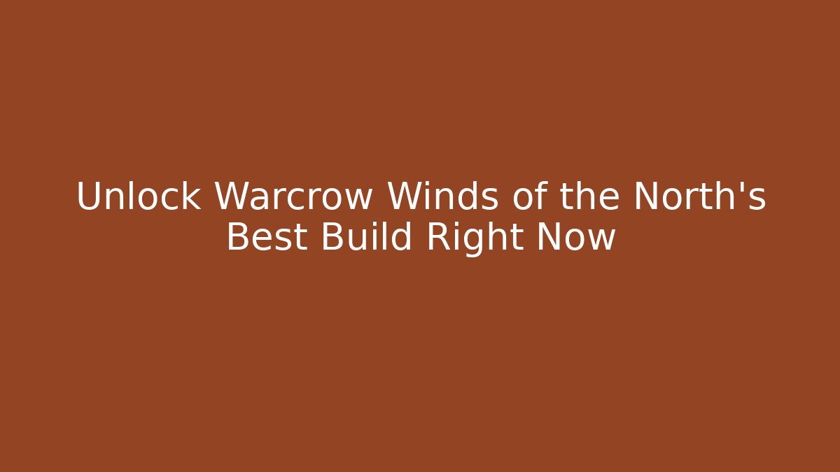 Unlock Warcrow Winds of the North's Best Build Right Now