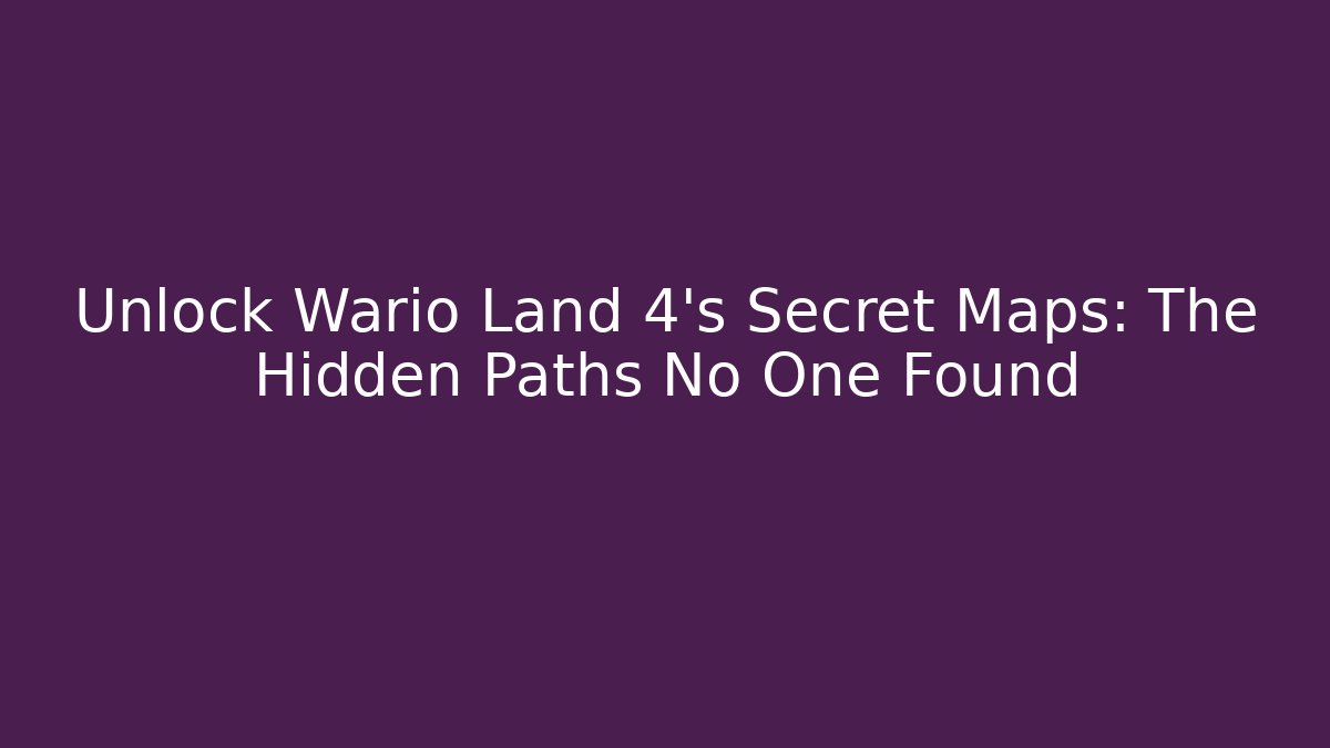 Unlock Wario Land 4's Secret Maps: The Hidden Paths No One Found