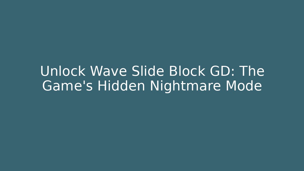 Unlock Wave Slide Block GD: The Game's Hidden Nightmare Mode