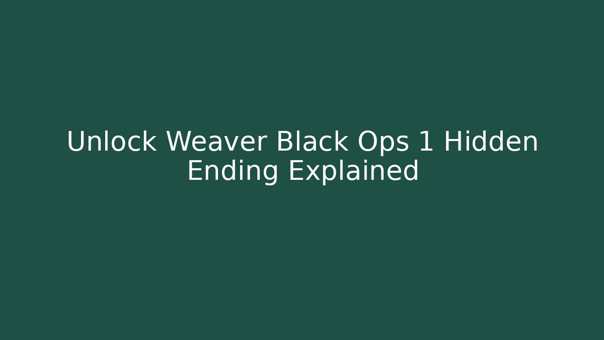 Unlock Weaver Black Ops 1 Hidden Ending Explained