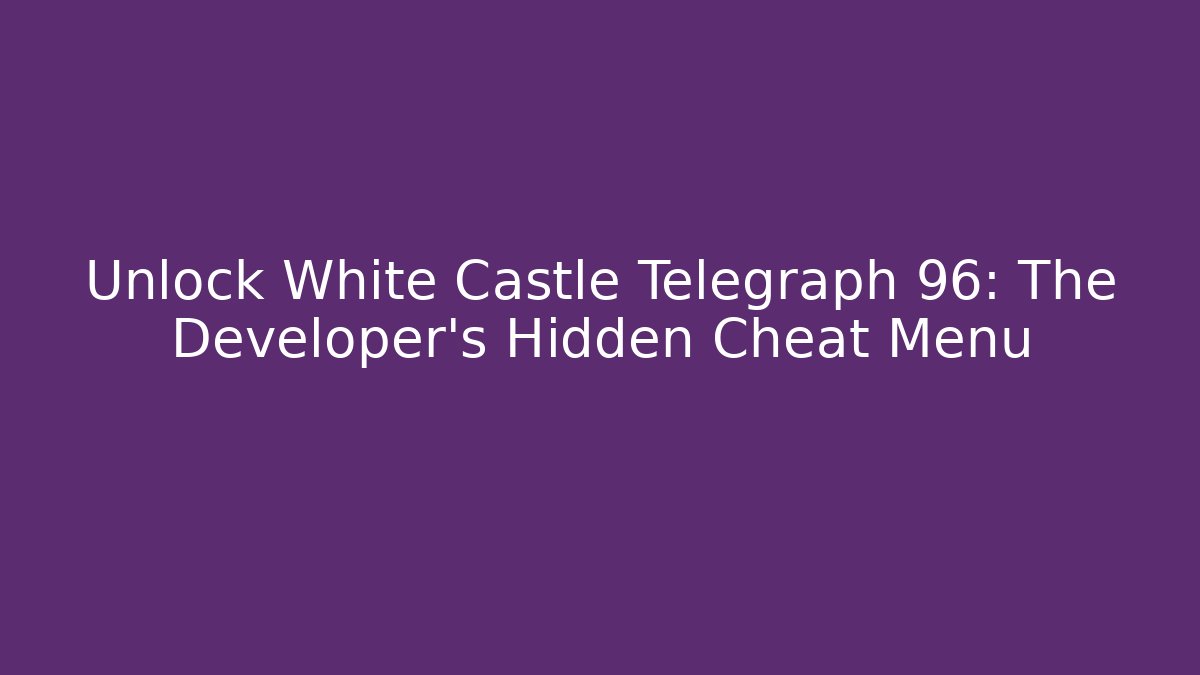 Unlock White Castle Telegraph 96: The Developer's Hidden Cheat Menu - Felix Cat Insurance