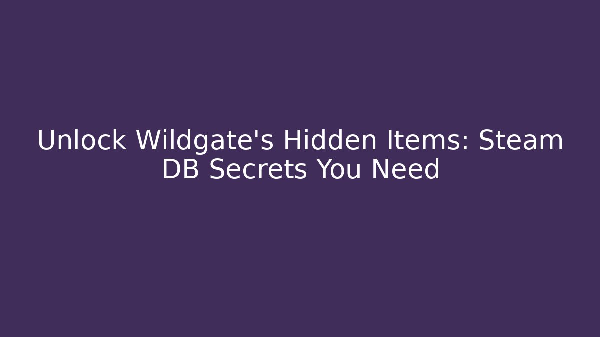 Unlock Wildgate's Hidden Items: Steam DB Secrets You Need