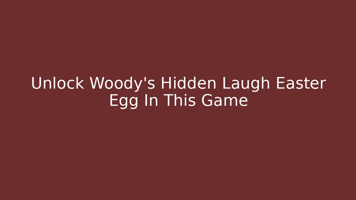 Unlock Woody's Hidden Laugh Easter Egg In This Game