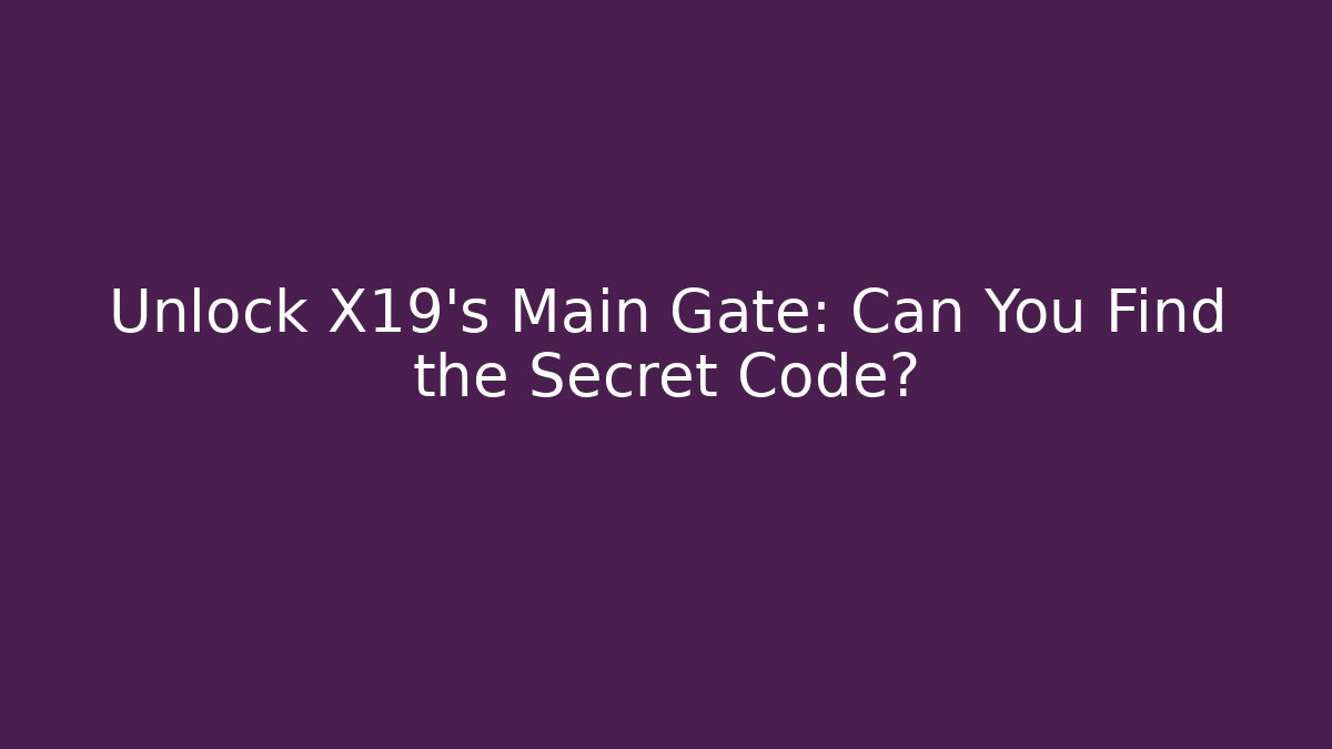 Unlock X19's Main Gate: Can You Find the Secret Code? - Felix Cat Insurance