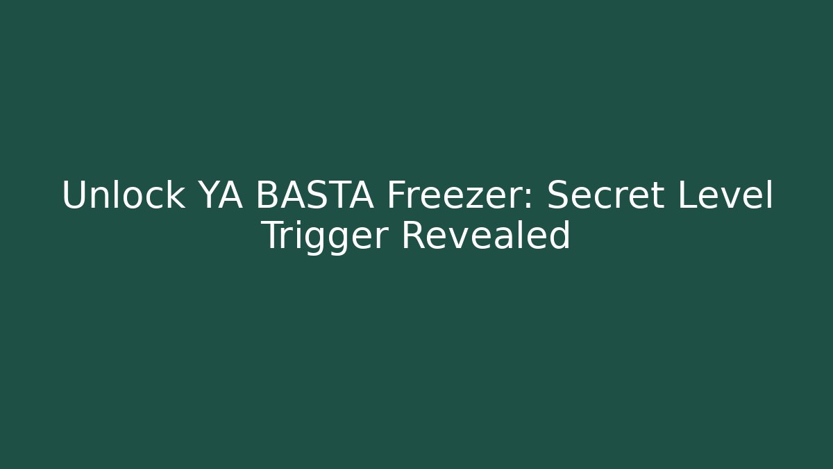 Unlock YA BASTA Freezer: Secret Level Trigger Revealed